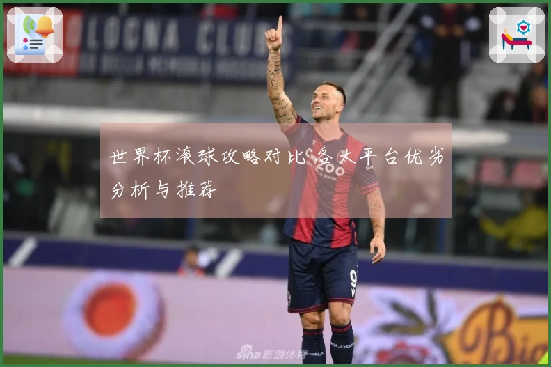 世界杯滚球攻略对比 各大平台优劣分析与推荐