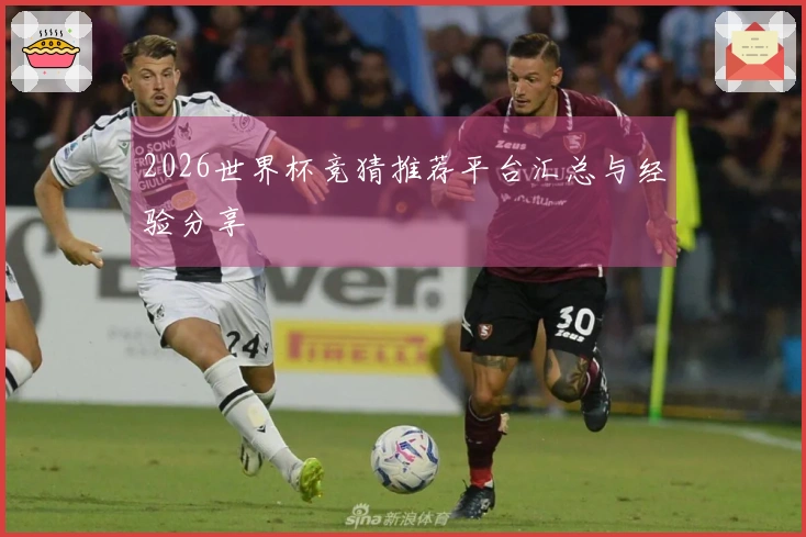 2026世界杯竞猜推荐平台汇总与经验分享