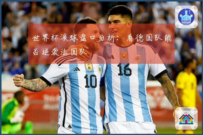 世界杯滚球盘口分析：看德国队能否逆袭法国队